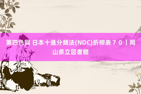 第四色网 日本十進分類法(NDC)折柳表７０｜岡山県立図書館