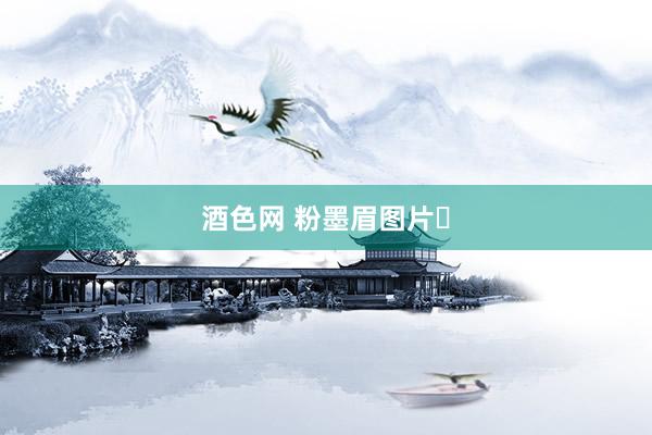 酒色网 粉墨眉图片✨