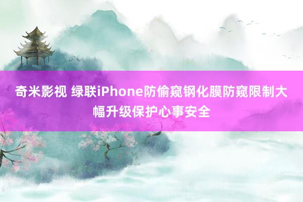 奇米影视 绿联iPhone防偷窥钢化膜防窥限制大幅升级保护心事安全